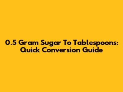 0.5 Gram Sugar To Tablespoons: Quick Conversion Guide