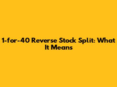 1-for-40 Reverse Stock Split: What It Means