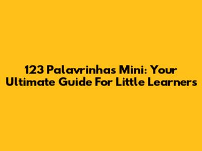 123 Palavrinhas Mini: Your Ultimate Guide For Little Learners