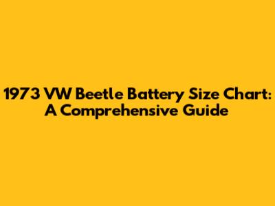1973 VW Beetle Battery Size Chart: A Comprehensive Guide