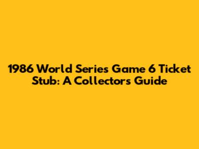 1986 World Series Game 6 Ticket Stub: A Collector's Guide