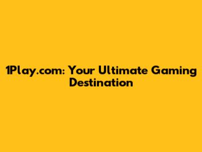 1Play.com: Your Ultimate Gaming Destination