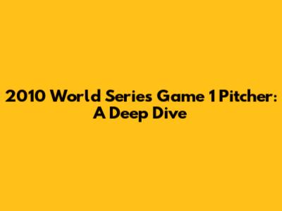 2010 World Series Game 1 Pitcher: A Deep Dive