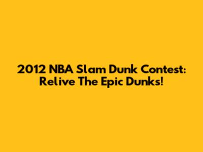 2012 NBA Slam Dunk Contest: Relive The Epic Dunks!