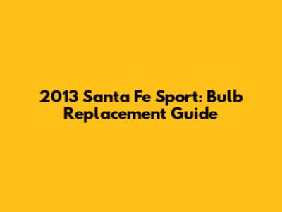 2013 Santa Fe Sport: Bulb Replacement Guide