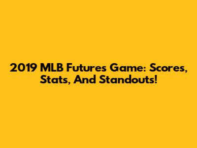 2019 MLB Futures Game: Scores, Stats, And Standouts!