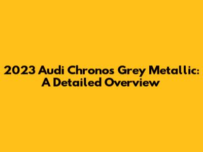 2023 Audi Chronos Grey Metallic: A Detailed Overview