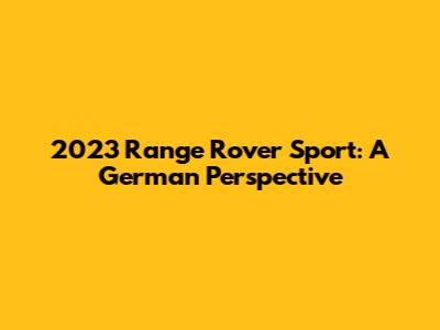 2023 Range Rover Sport: A German Perspective