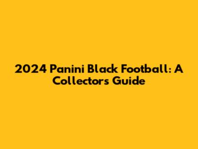 2024 Panini Black Football: A Collector's Guide