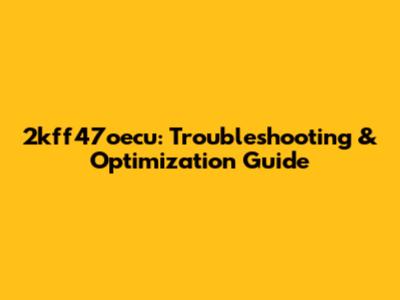 2kff47oecu: Troubleshooting & Optimization Guide