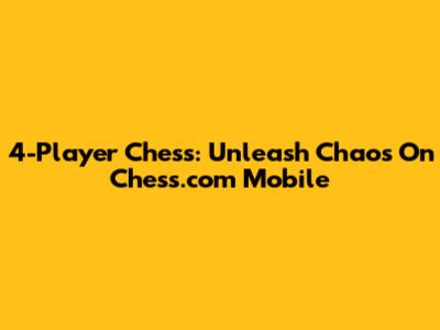 4-Player Chess: Unleash Chaos On Chess.com Mobile
