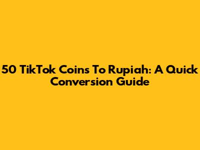 50 TikTok Coins To Rupiah: A Quick Conversion Guide