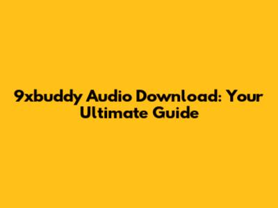 9xbuddy Audio Download: Your Ultimate Guide