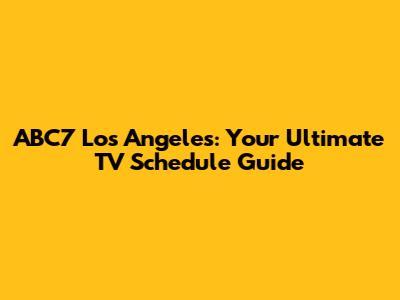 ABC7 Los Angeles: Your Ultimate TV Schedule Guide