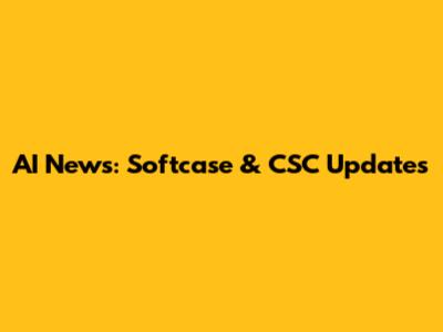 AI News: Softcase & CSC Updates