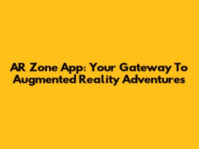 AR Zone App: Your Gateway To Augmented Reality Adventures