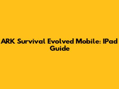 ARK Survival Evolved Mobile: IPad Guide