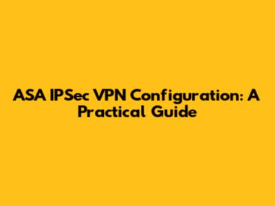 ASA IPSec VPN Configuration: A Practical Guide