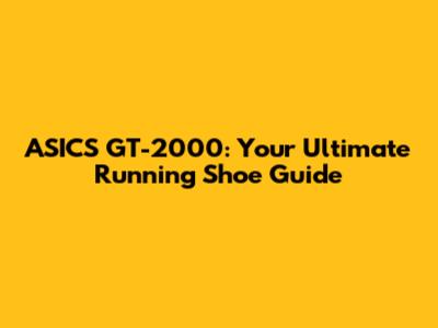 ASICS GT-2000: Your Ultimate Running Shoe Guide
