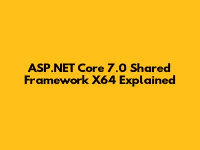 ASP.NET Core 7.0 Shared Framework X64 Explained