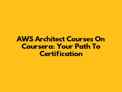 AWS Architect Courses On Coursera: Your Path To Certification