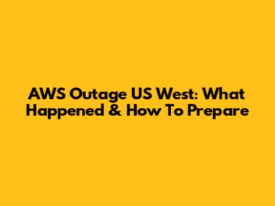 AWS Outage US West: What Happened & How To Prepare
