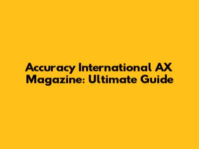 Accuracy International AX Magazine: Ultimate Guide