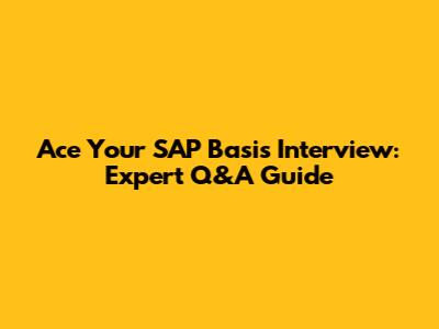 Ace Your SAP Basis Interview: Expert Q&A Guide