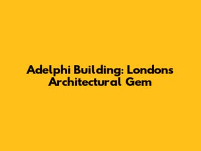 Adelphi Building: London's Architectural Gem