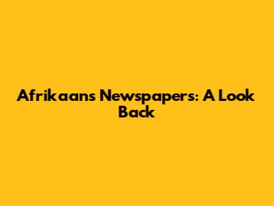 Afrikaans Newspapers: A Look Back
