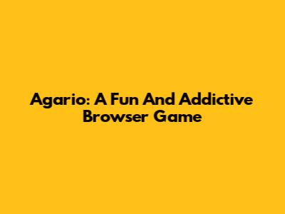 Agario: A Fun And Addictive Browser Game
