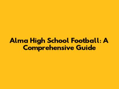 Alma High School Football: A Comprehensive Guide