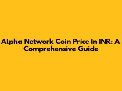 Alpha Network Coin Price In INR: A Comprehensive Guide