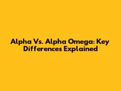 Alpha Vs. Alpha Omega: Key Differences Explained