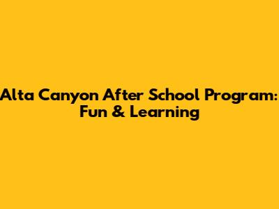 Alta Canyon After School Program: Fun & Learning
