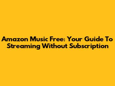 Amazon Music Free: Your Guide To Streaming Without Subscription