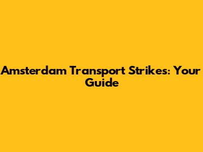 Amsterdam Transport Strikes: Your Guide