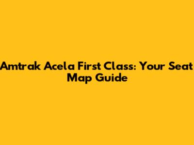 Amtrak Acela First Class: Your Seat Map Guide