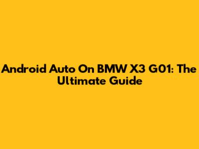 Android Auto On BMW X3 G01: The Ultimate Guide