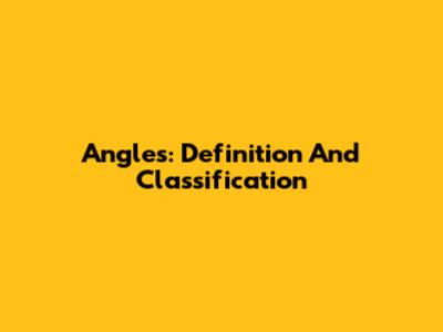 Angles: Definition And Classification