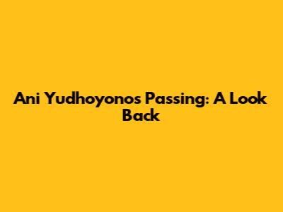 Ani Yudhoyono's Passing: A Look Back