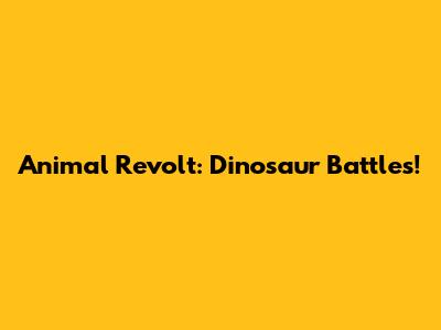 Animal Revolt: Dinosaur Battles!