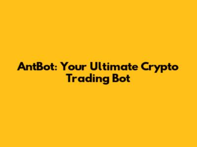 AntBot: Your Ultimate Crypto Trading Bot