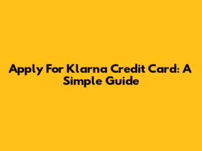 Apply For Klarna Credit Card: A Simple Guide