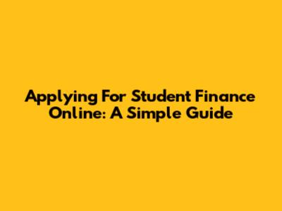 Applying For Student Finance Online: A Simple Guide