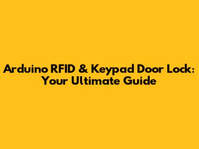 Arduino RFID & Keypad Door Lock: Your Ultimate Guide