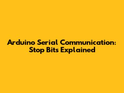 Arduino Serial Communication: Stop Bits Explained