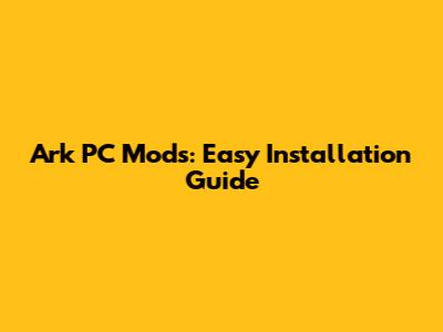Ark PC Mods: Easy Installation Guide
