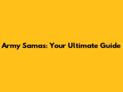 Army Samas: Your Ultimate Guide