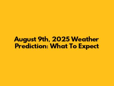 August 9th, 2025 Weather Prediction: What To Expect